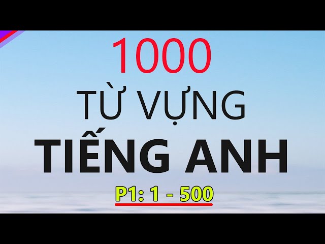 1000 Từ Vựng Tiếng Anh Cơ Bản: Nắm Chắc Kiến Thức Giao Tiếp